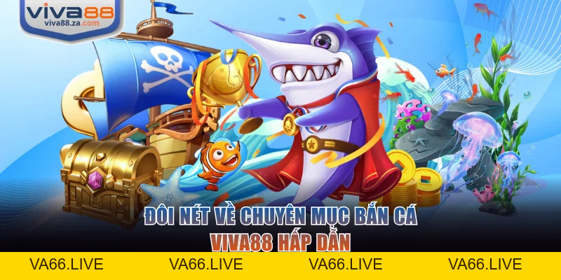 Bắn Cá VIVA88 Mở Ra Thế Giới Đại Dương 3D Sống Động - Va66